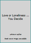 Unknown Binding Love or Loneliness ... You Decide Book