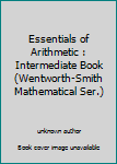 Unknown Binding Essentials of Arithmetic : Intermediate Book (Wentworth-Smith Mathematical Ser.) Book