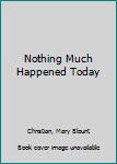 Hardcover Nothing Much Happened Today Book