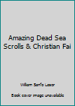 Hardcover Amazing Dead Sea Scrolls & Christian Fai Book