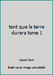 Tant que la terre durera (Tome 1) - Book #1 of the Suite romanesque : Tant que la terre durera