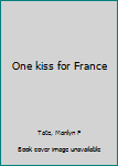 Unknown Binding One kiss for France Book