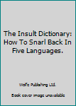 Hardcover The Insult Dictionary: How To Snarl Back In Five Languages. Book