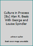 Unknown Binding Culture in Process [By] Alan R. Beals With George and Louise Spindler Book