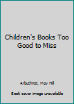 Paperback Children's books too good to miss Book