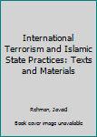 Hardcover International Terrorism and Islamic State Practices: Texts and Materials Book
