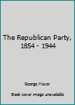 Hardcover The Republican Party, 1854 - 1944 Book