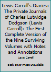 Lewis Carroll's Diaries: The Private Journals of Charles Lutwidge Dodgson (Lewis Carroll): The First Complete Version of the Nine Surviving Volumes with Notes and Annotations