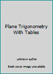 Plane Trigonometry With Tables
