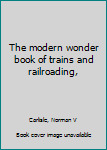 Hardcover The modern wonder book of trains and railroading, Book