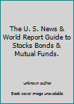 The U. S. News & World Report Guide to Stocks Bonds & Mutual Funds.