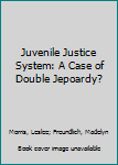 Paperback Juvenile Justice System: A Case of Double Jepoardy? Book