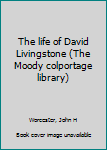 The life of David Livingstone (The Moody colportage library)