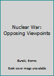 Nuclear War: Opposing Viewpoints