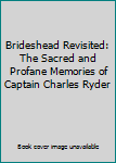 Brideshead Revisited: The Sacred and Profane Memories of Captain Charles Ryder