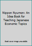 Paperback Nippon Nyumon: An Idea Book for Teaching Japanese Economic Topics Book