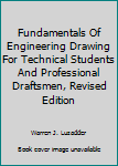 Hardcover Fundamentals Of Engineering Drawing For Technical Students And Professional Draftsmen, Revised Edition Book