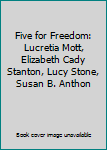 Unknown Binding Five for Freedom: Lucretia Mott, Elizabeth Cady Stanton, Lucy Stone, Susan B. Anthon Book
