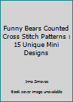 Funny Bears Counted Cross Stitch Patterns : 15 Unique Mini Designs