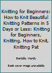 Paperback Knitting for Beginners: How to Knit Beautiful Knitting Patterns in 5 Days or Less: Knitting for Beginners, Knitting, How to Knit, Knitting Pat Book