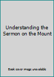 Hardcover Understanding the Sermon on the Mount Book