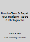 Paperback How to Clean & Repair Your Heirloom Papers & Photographs Book