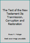 Hardcover The Text of the New Testament Its Tranmission, Corruption and Restoration Book