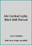 Paperback Aiki Combat Jujits: Black Belt Manual Book