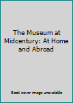 Paperback The Museum at Midcentury: At Home and Abroad Book