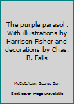 Hardcover The purple parasol . With illustrations by Harrison Fisher and decorations by Chas. B. Falls Book