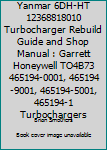 Yanmar 6dh-Ht 12368818010 Turbocharger Rebuild Guide and Shop Manual: Garrett Honeywell To4b73 465194-0001, 465194-9001, 465194-5001, 465194-1 Turbochargers