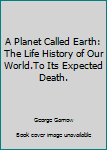 Paperback A Planet Called Earth: The Life History of Our World.To Its Expected Death. Book