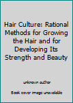 Unknown Binding Hair Culture: Rational Methods for Growing the Hair and for Developing Its Strength and Beauty Book