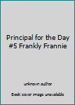 Unknown Binding Principal for the Day #5 Frankly Frannie Book