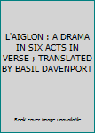 L'AIGLON : A DRAMA IN SIX ACTS IN VERSE ; TRANSLATED BY BASIL DAVENPORT