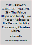 THE HARVARD CLASSICS - VOLUME 36 - The Prince, Utopia and Ninety-Five Theses- Address to the German Nobility Concerning Christian Liberty