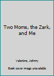 Hardcover Two Moms, the Zark, and Me Book