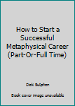 Paperback How to Start a Successful Metaphysical Career (Part-Or-Full Time) Book
