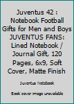 JUVENTUS  42 : Notebook Football Gifts For Men And Boys JUVENTUS FANS: Lined Notebook / Journal Gift, 120 Pages, 6x9, Soft Cover, Matte Finish