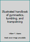 Hardcover Illustrated handbook of gymnastics, tumbling, and trampolining Book