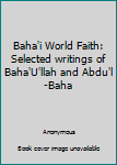 Hardcover Baha'i World Faith: Selected writings of Baha'U'llah and Abdu'l-Baha Book