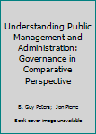 Understanding Public Management and Administration: Governance in Comparative Perspective
