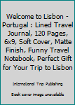 Paperback Welcome to Lisbon - Portugal : Lined Travel Journal, 120 Pages, 6x9, Soft Cover, Matte Finish, Funny Travel Notebook, Perfect Gift for Your Trip to Lisbon Book