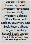 Stock Inventory Ledger : Track Inventory Level, Inventory Movement (in and Out), Inventory Balance, Stock Movement Ledger, Inventory Log Book Record Sheet Large, Inventory Record Stock Ledger Book Off