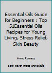 Paperback Essential Oils Guide for Beginners : Top 51Essential Oils Recipes for Young Living, Stress Relief, Skin Beauty Book