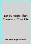Hardcover Est 60 Hours That Transform Your Life Book