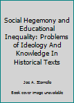 Unknown Binding Social Hegemony and Educational Inequality: Problems of Ideology And Knowledge In Historical Texts Book