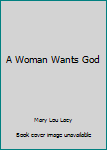 Hardcover A Woman Wants God Book