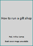 Unknown Binding How to run a gift shop Book