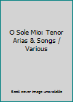 Audio CD O Sole Mio: Tenor Arias & Songs / Various [Italian] Book